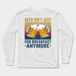 Beer Isn't Just For Breakfast Anymore Long Sleeve T-Shirt